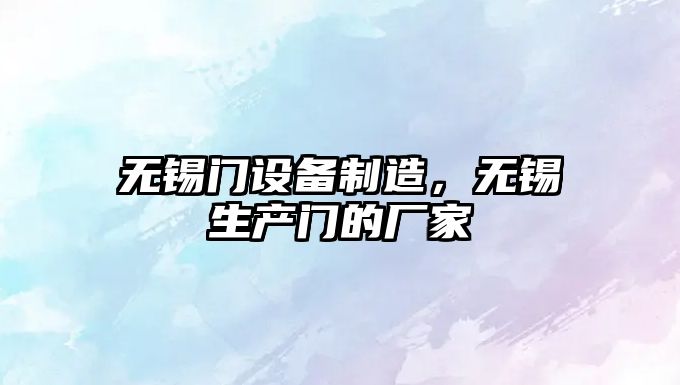 無(wú)錫門(mén)設備制造，無(wú)錫生產(chǎn)門(mén)的廠(chǎng)家