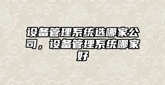 設備管理系統選哪家公司，設備管理系統哪家好