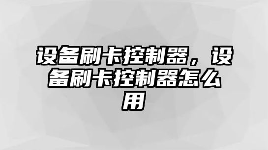 設備刷卡控制器，設備刷卡控制器怎么用