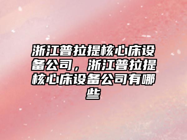 浙江普拉提核心床設備公司，浙江普拉提核心床設備公司有哪些
