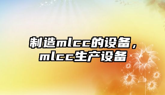 制造mlcc的設備，mlcc生產(chǎn)設備
