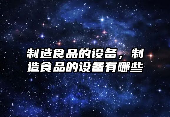 制造食品的設備，制造食品的設備有哪些