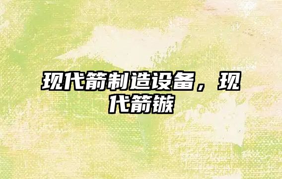現代箭制造設備，現代箭鏃