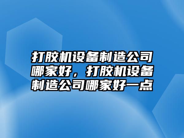 打膠機設備制造公司哪家好，打膠機設備制造公司哪家好一點(diǎn)