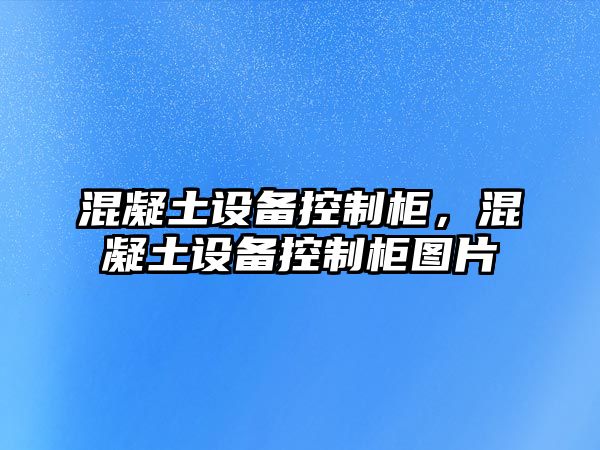 混凝土設備控制柜，混凝土設備控制柜圖片