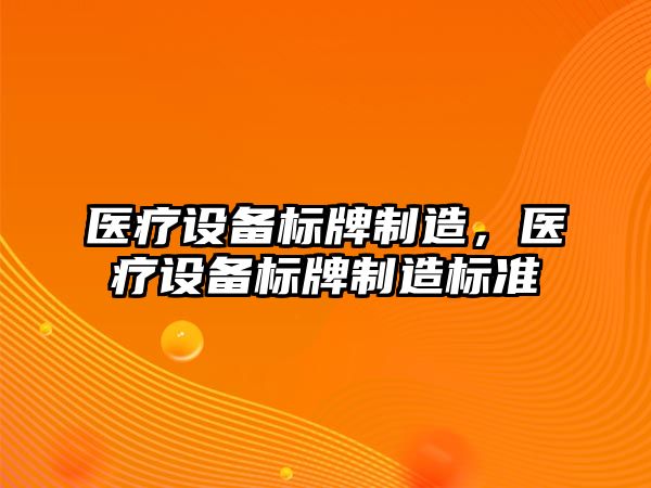 醫療設備標牌制造，醫療設備標牌制造標準