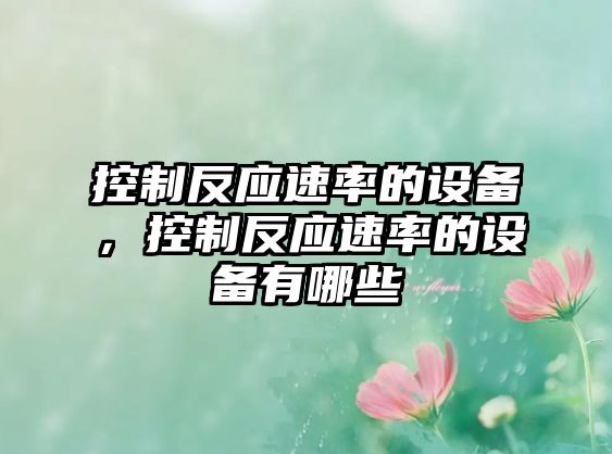 控制反應速率的設備，控制反應速率的設備有哪些