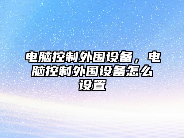 電腦控制外圍設備，電腦控制外圍設備怎么設置