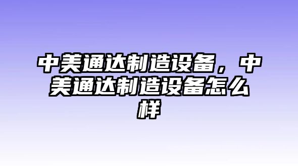 中美通達制造設備，中美通達制造設備怎么樣