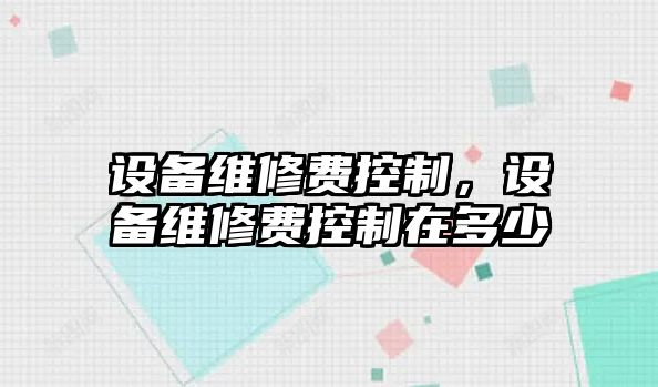 設備維修費控制，設備維修費控制在多少