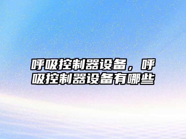 呼吸控制器設備，呼吸控制器設備有哪些