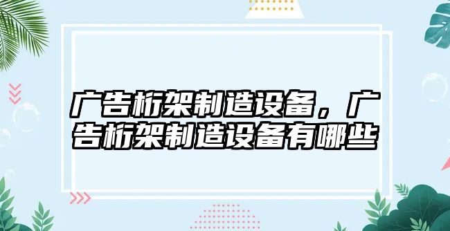 廣告桁架制造設備，廣告桁架制造設備有哪些