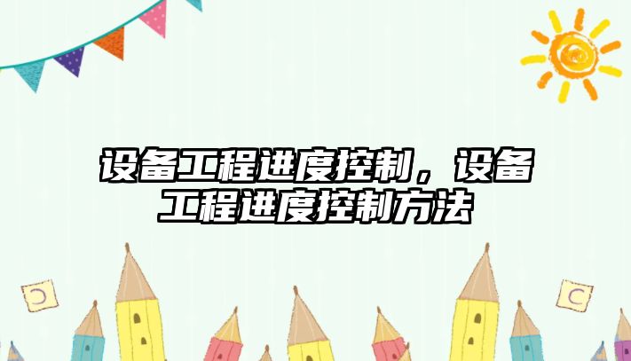 設備工程進(jìn)度控制，設備工程進(jìn)度控制方法