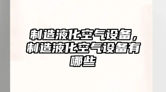 制造液化空氣設備，制造液化空氣設備有哪些