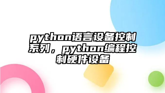 python語(yǔ)言設備控制系列，python編程控制硬件設備