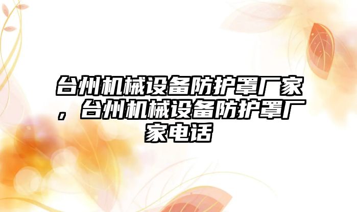 臺州機械設備防護罩廠(chǎng)家，臺州機械設備防護罩廠(chǎng)家電話(huà)