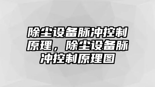 除塵設備脈沖控制原理，除塵設備脈沖控制原理圖