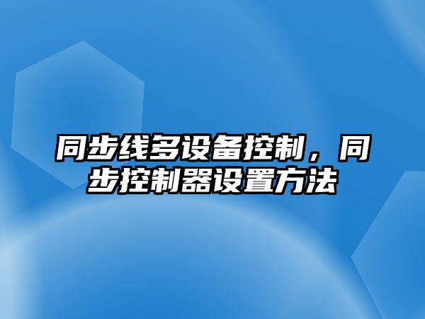 同步線(xiàn)多設備控制，同步控制器設置方法
