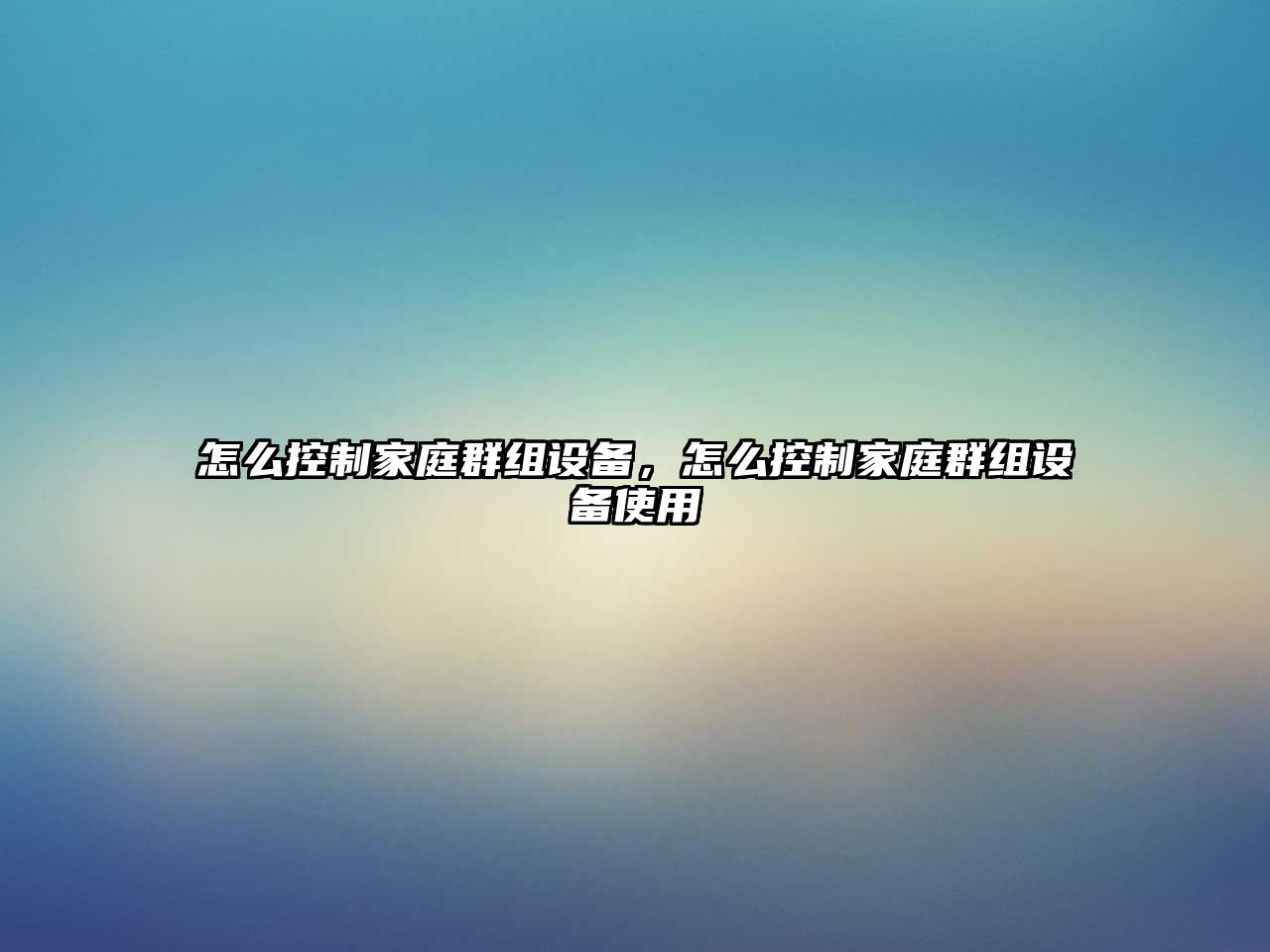 怎么控制家庭群組設備，怎么控制家庭群組設備使用