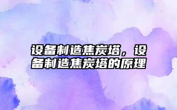 設備制造焦炭塔，設備制造焦炭塔的原理