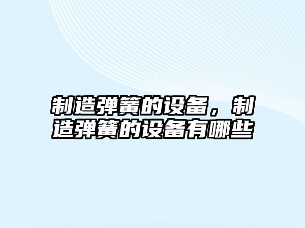 制造彈簧的設備，制造彈簧的設備有哪些