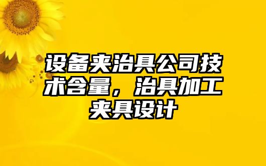 設備夾治具公司技術(shù)含量，治具加工夾具設計