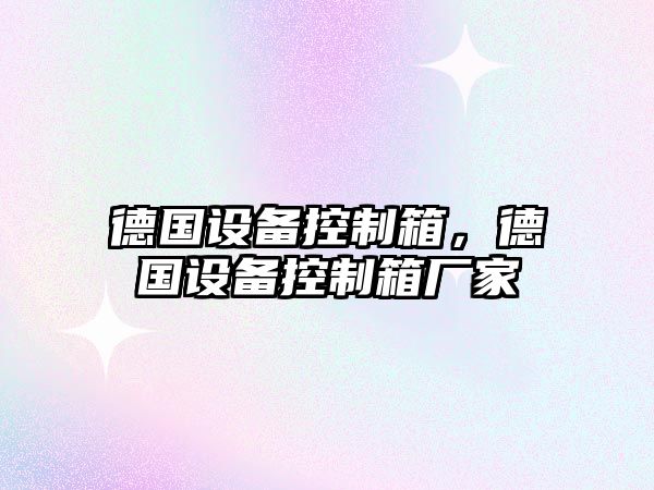 德國設備控制箱，德國設備控制箱廠(chǎng)家