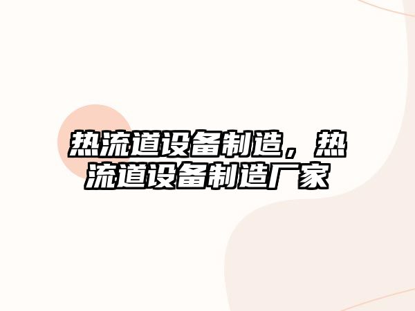 熱流道設備制造，熱流道設備制造廠(chǎng)家