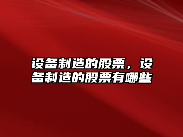 設備制造的股票，設備制造的股票有哪些
