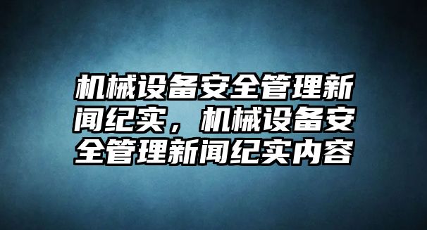 機械設備安全管理新聞紀實(shí)，機械設備安全管理新聞紀實(shí)內容
