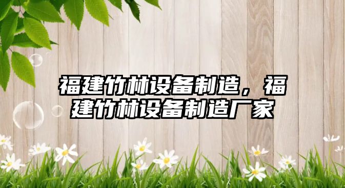 福建竹林設備制造，福建竹林設備制造廠(chǎng)家