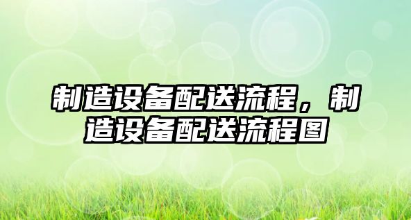 制造設備配送流程，制造設備配送流程圖