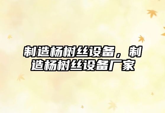 制造楊樹(shù)絲設備，制造楊樹(shù)絲設備廠(chǎng)家