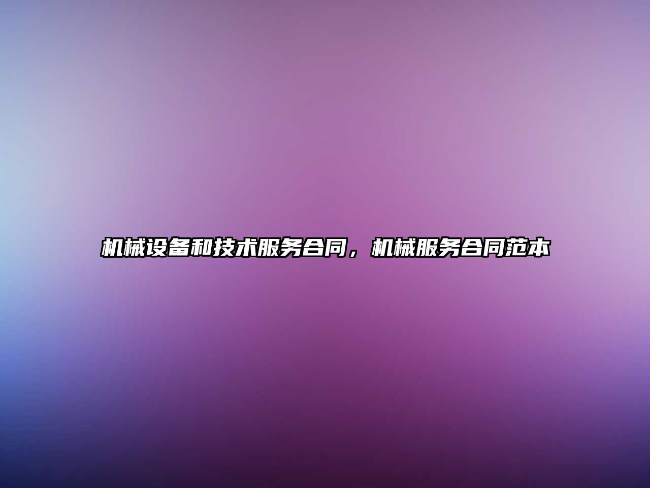 機械設備和技術(shù)服務(wù)合同，機械服務(wù)合同范本