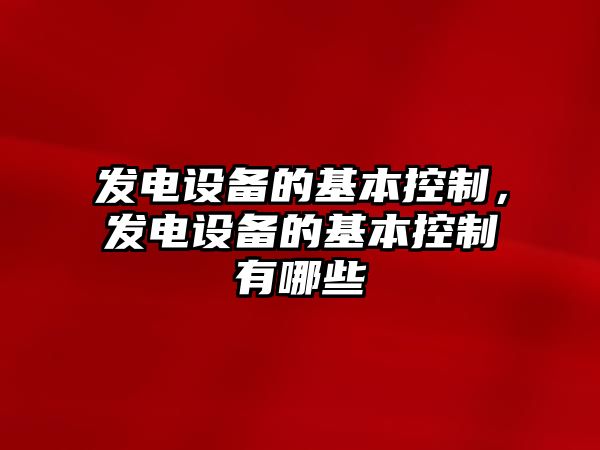 發(fā)電設備的基本控制，發(fā)電設備的基本控制有哪些