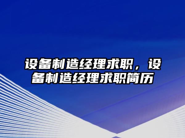 設備制造經(jīng)理求職，設備制造經(jīng)理求職簡(jiǎn)歷