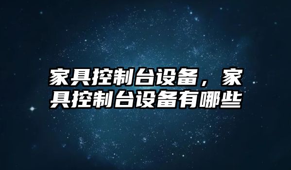 家具控制臺設備，家具控制臺設備有哪些