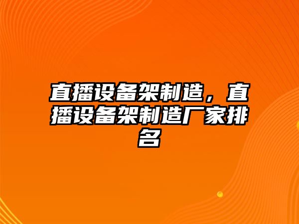 直播設備架制造，直播設備架制造廠(chǎng)家排名