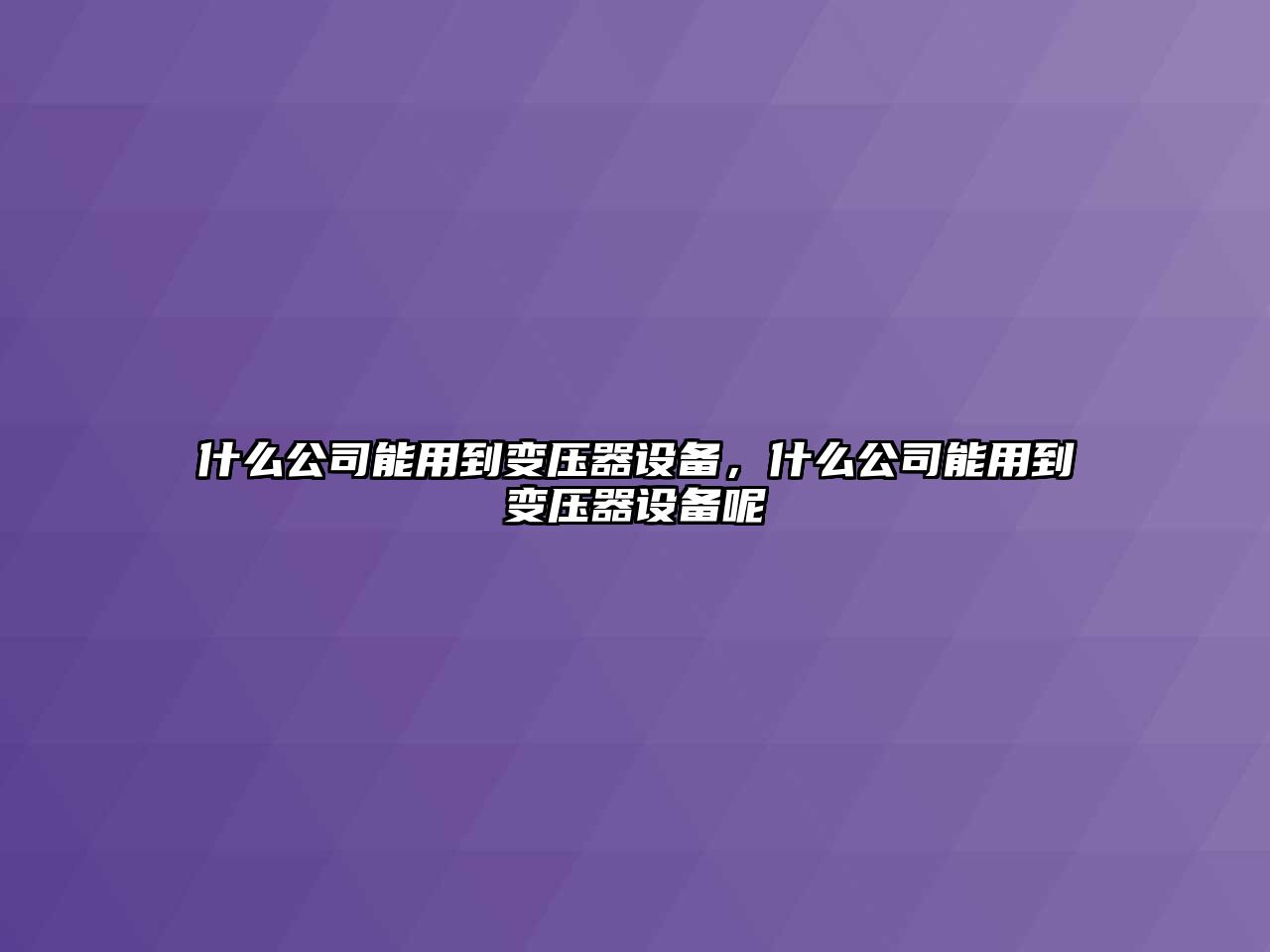 什么公司能用到變壓器設備，什么公司能用到變壓器設備呢
