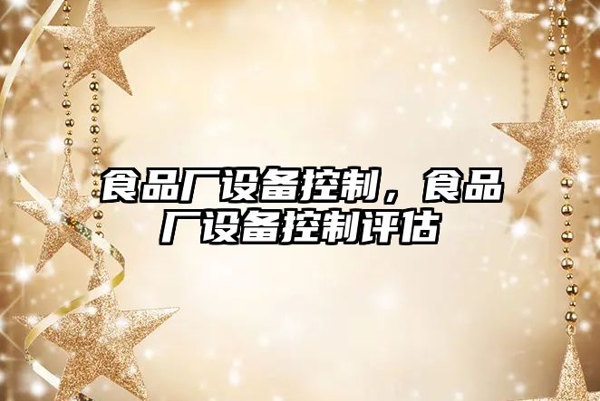 食品廠(chǎng)設備控制，食品廠(chǎng)設備控制評估
