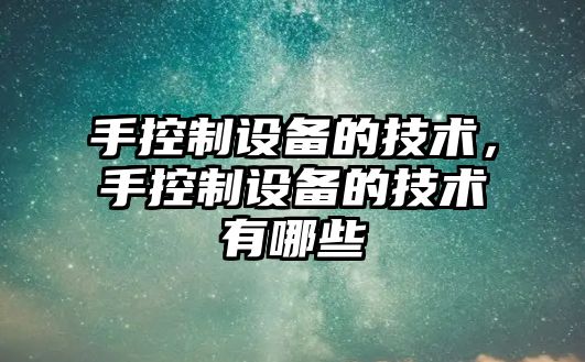 手控制設備的技術(shù)，手控制設備的技術(shù)有哪些
