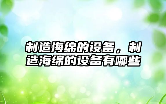 制造海綿的設備，制造海綿的設備有哪些