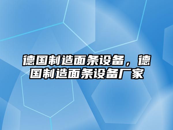 德國制造面條設備，德國制造面條設備廠(chǎng)家