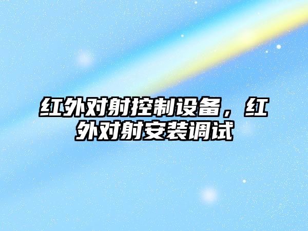 紅外對射控制設備，紅外對射安裝調試