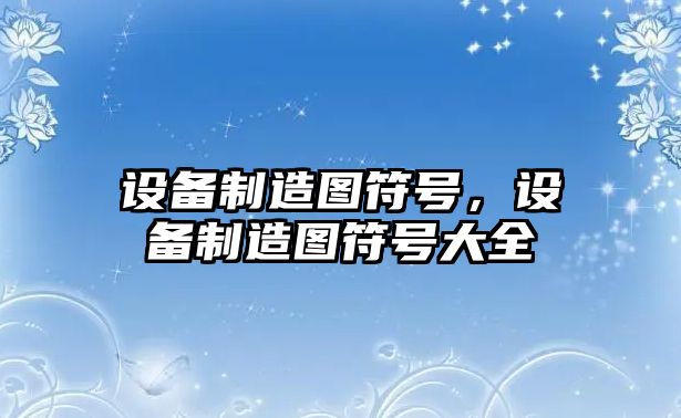 設備制造圖符號，設備制造圖符號大全