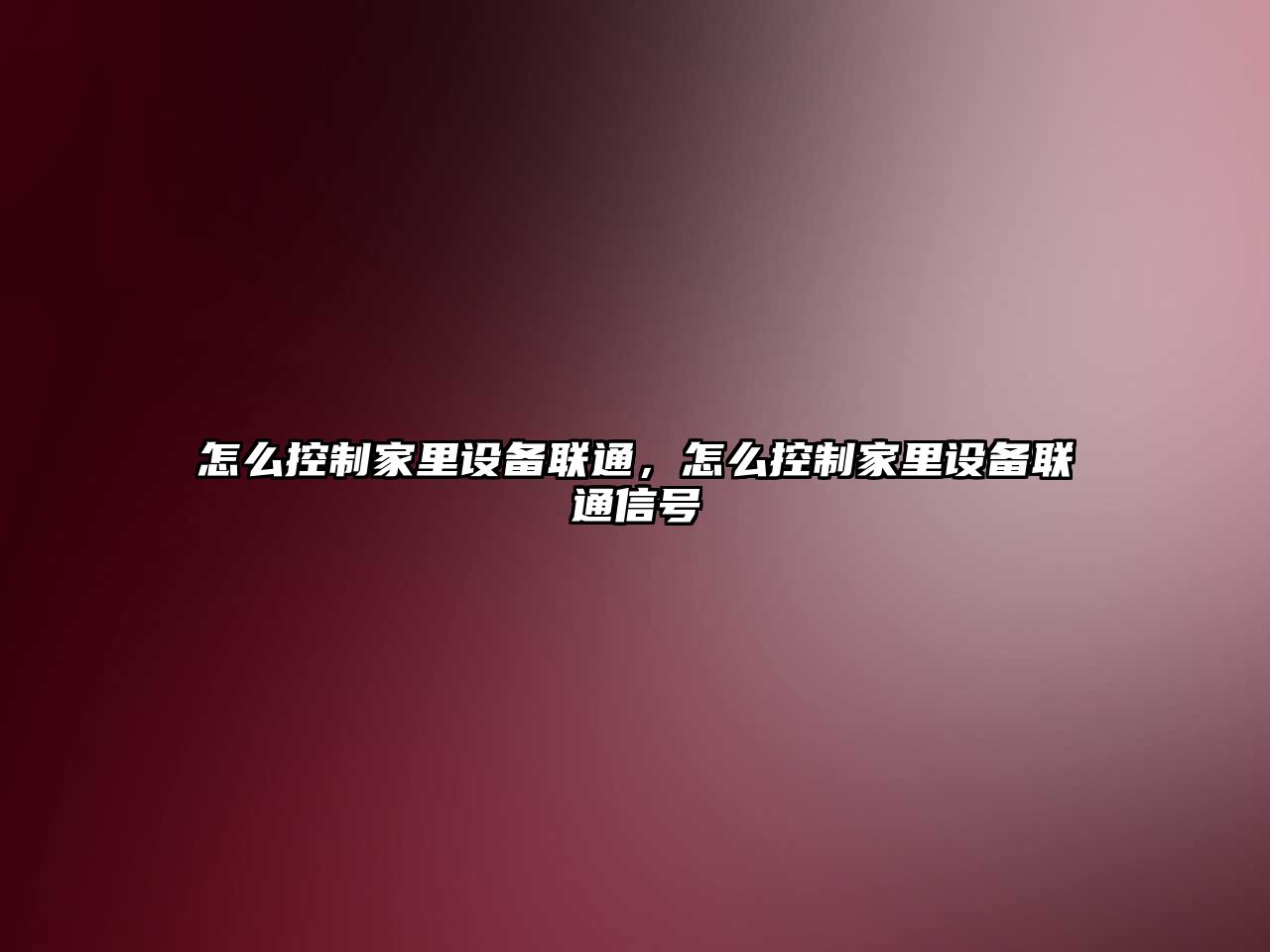怎么控制家里設備聯(lián)通，怎么控制家里設備聯(lián)通信號