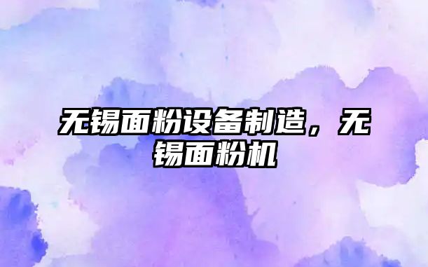 無(wú)錫面粉設備制造，無(wú)錫面粉機