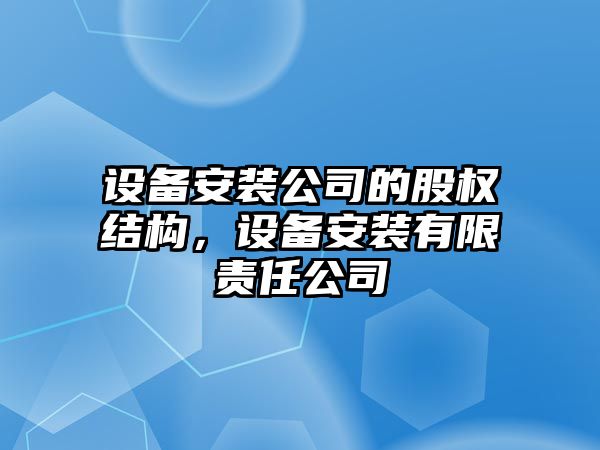 設備安裝公司的股權結構，設備安裝有限責任公司