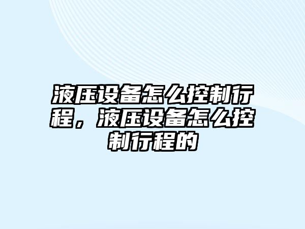 液壓設備怎么控制行程，液壓設備怎么控制行程的