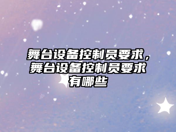 舞臺設備控制員要求，舞臺設備控制員要求有哪些
